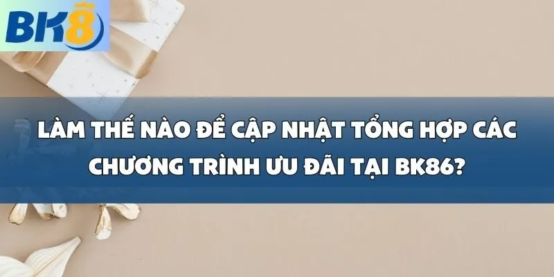 Tổng Hợp Các Chương Trình Ưu Đãi Mới Nhất Hôm Nay tại BK86